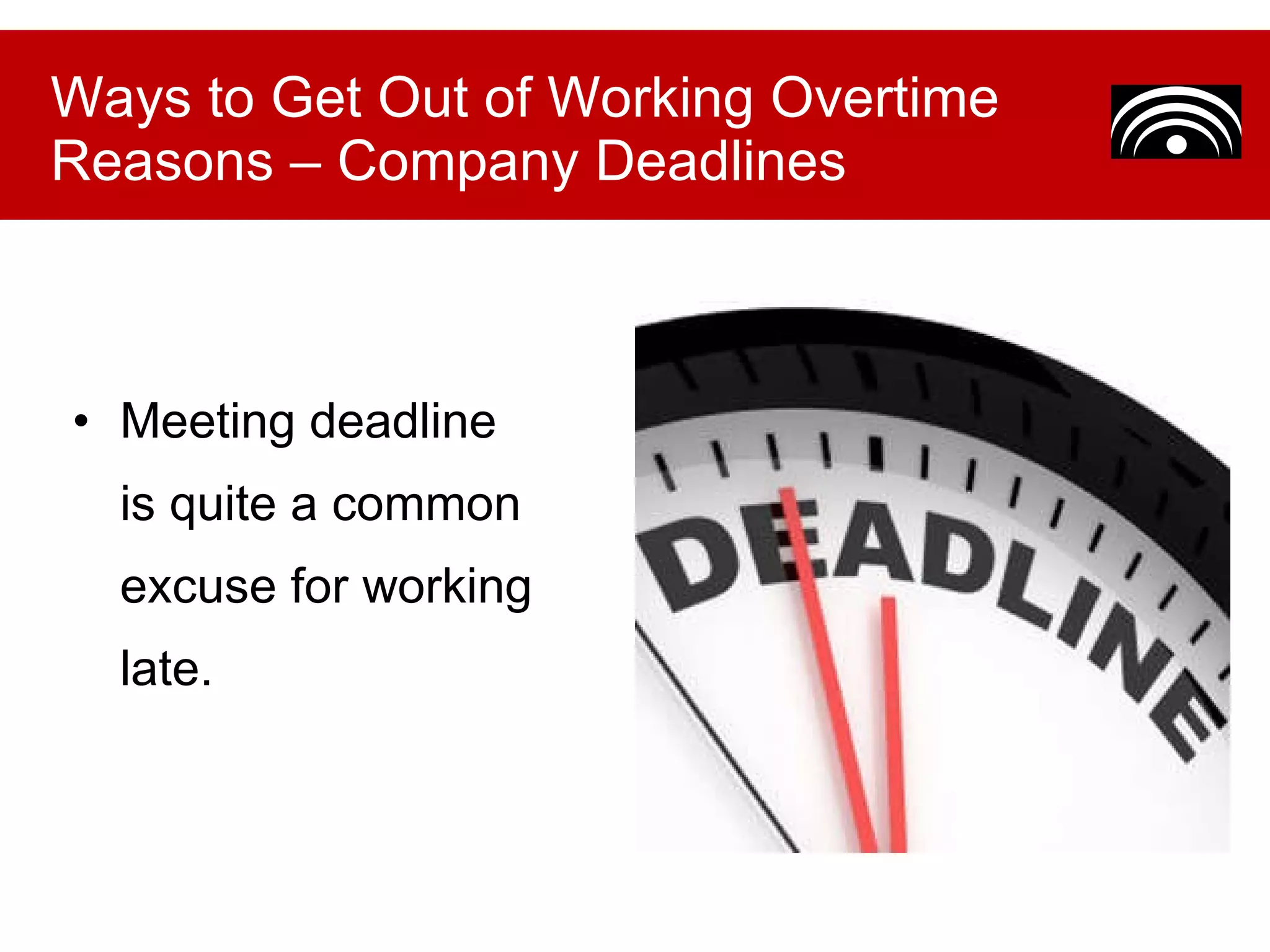Meeting deadline is quite a common excuse for working late. Ways to Get Out of Working Overtime Reasons – Company Deadlines 
