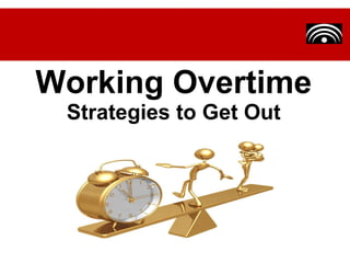 Working Overtime Strategies to Get Out 