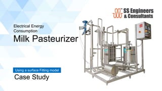 Electrical Energy
Consumption
Using a surface Fitting model
Case Study
Milk Pasteurizer
 