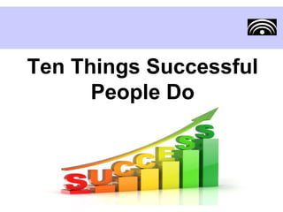 Ten Things Successful People Do 