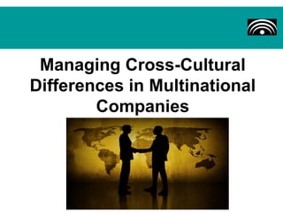 Managing Cross-Cultural
Differences in Multinational
        Companies
 