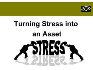Turning Stress into
     an Asset
 