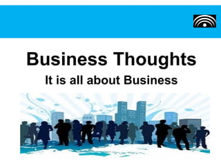 Business Thoughts
 It is all about Business
 