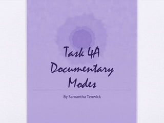 Task 4A
Documentary
   Modes
  By Samantha Tenwick
 