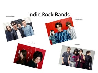 Arctic Monkeys   Indie Rock Bands
                                    The Wombats




                 White Stripes
                                    Kasabian
 