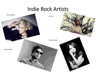 Indie Rock Artists
   Ellie Goulding
                             Bon Iver




                             Gabrielle Aplin




Noel Gallagher
 