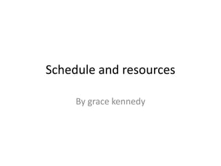 Schedule and resources
By grace kennedy
 