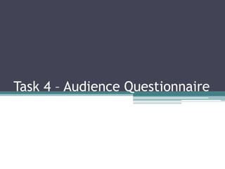 Task 4 – Audience Questionnaire 
 