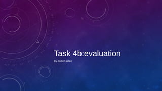 Task 4b:evaluation
By onder aslan
 