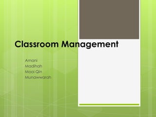 Classroom Management Amani Madihah Mooi Qin Munawwarah 