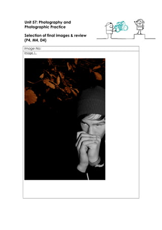 Unit 57: Photography and
Photographic Practice
Selection of final images & review
(P4, M4, D4)
Image No:
Image 1.
 