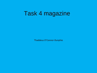Task 4 magazine
Thaddeus O’Connor-Dunphie
 