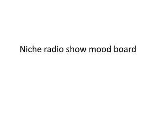 Niche radio show mood board
 