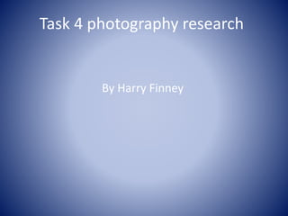Task 4 photography research 
By Harry Finney 
 