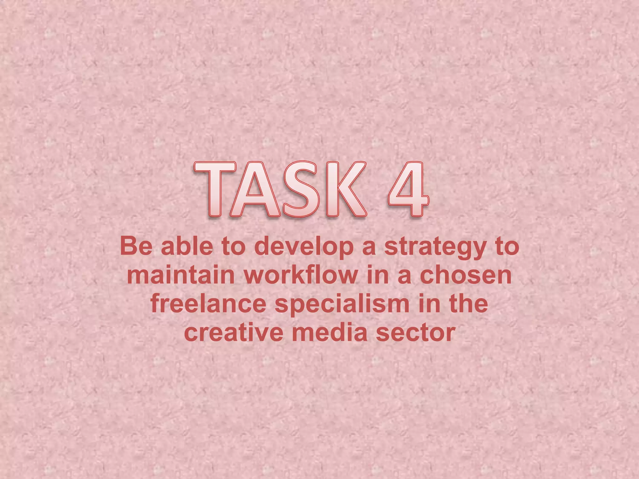 Be able to develop a strategy to
maintain workflow in a chosen
freelance specialism in the
creative media sector