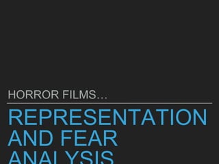 REPRESENTATION
AND FEAR
HORROR FILMS…
 