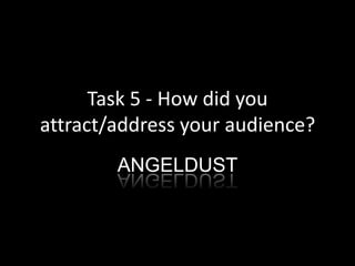 Task 5 - How did you attract/address your audience? ANGELDUST 