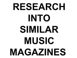 RESEARCH INTO SIMILAR MUSIC MAGAZINES  