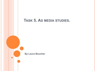 TASK 5. AS MEDIA STUDIES.




By Laura Boucher
 
