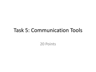 Task 5: Communication Tools

          20 Points
 