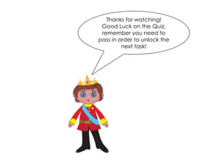 Thanks for watching!
 Good Luck on the Quiz,
 remember you need to
pass in order to unlock the
         next task!
 