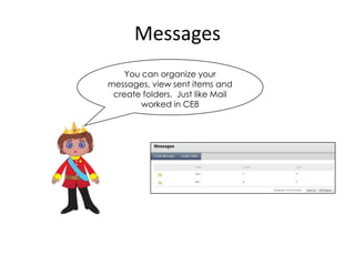 Messages
    You can organize your
messages, view sent items and
 create folders. Just like Mail
        worked in CE8
 