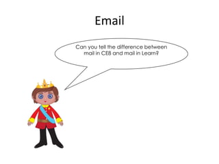 Email
Can you tell the difference between
  mail in CE8 and mail in Learn?
 