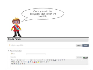 Once you add the
discussion, your screen will
         look this.
 