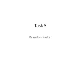 Task 5
Brandon Parker

 