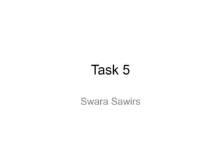 Task 5
Swara Sawirs
 