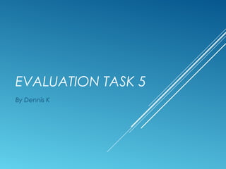 EVALUATION TASK 5
By Dennis K
 