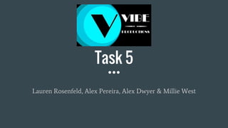 Task 5
Lauren Rosenfeld, Alex Pereira, Alex Dwyer & Millie West
 