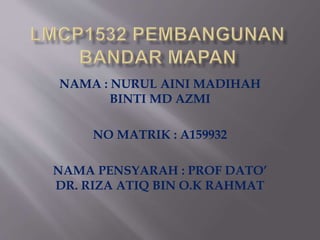 NAMA : NURUL AINI MADIHAH
BINTI MD AZMI
NO MATRIK : A159932
NAMA PENSYARAH : PROF DATO’
DR. RIZA ATIQ BIN O.K RAHMAT
 