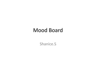 Mood Board

  Shanice.S
 