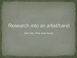 Owl City (One man band) 
 
