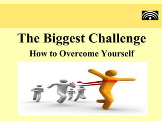 The Biggest Challenge
 How to Overcome Yourself
 