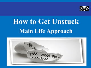 How to Get Unstuck
 Main Life Approach
 