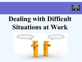 Dealing with Difficult
 Situations at Work
 