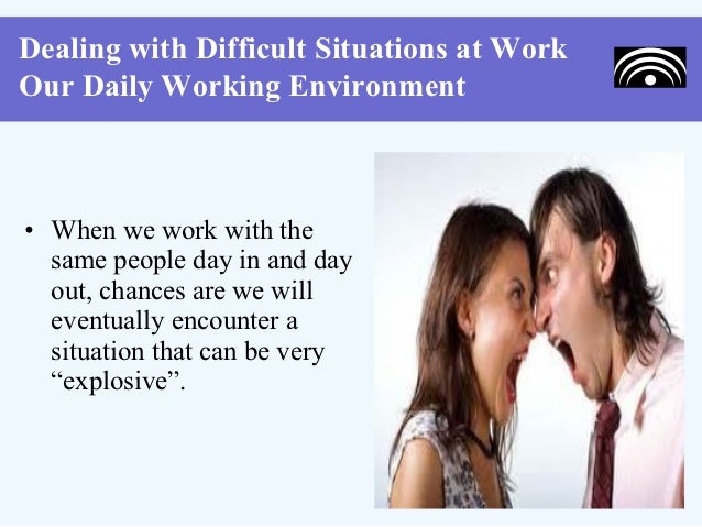 dealing with difficult situations at work dealing with difficult situations