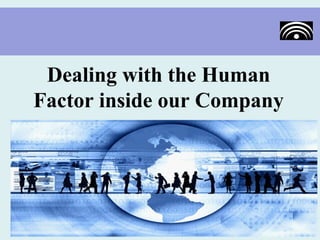Dealing with the Human
Factor inside our Company
 