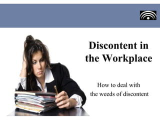 Discontent in
the Workplace

    How to deal with
 the weeds of discontent
 