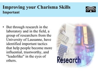 Improving your Charisma Skills
Important


• But through research in the
  laboratory and in the field, a
  group of resea...