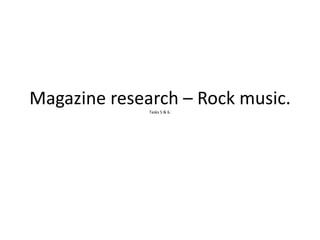 Magazine research – Rock music.Tasks 5 & 6.
 