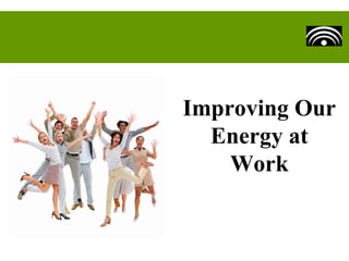 Improving Our
Energy at
Work
 