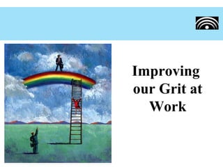 Improving
our Grit at
Work
 