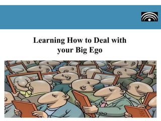Learning How to Deal with
your Big Ego

 