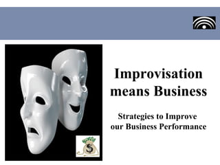 Improvisation
means Business
Strategies to Improve
our Business Performance

 