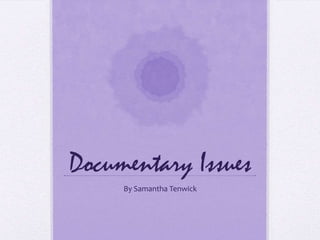 Documentary Issues
     By Samantha Tenwick
 