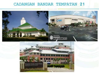 CADANGAN BANDAR TEMPATAN 21
 