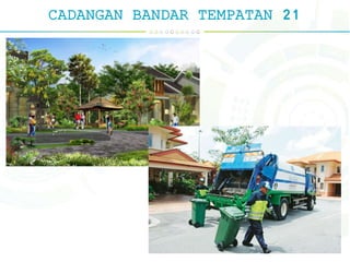 CADANGAN BANDAR TEMPATAN 21
 